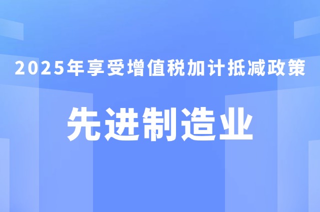 三部门明确2025年度享受增值税加计抵减政策的先进制造业企业名单制定工作有关事项